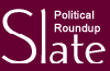 slate political roundup
